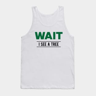 Tree - Wait I see a tree Tank Top